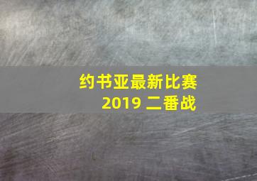 约书亚最新比赛2019 二番战